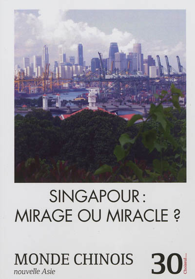Monde chinois : nouvelle Asie, n° 30. Singapour : mirage ou miracle ?