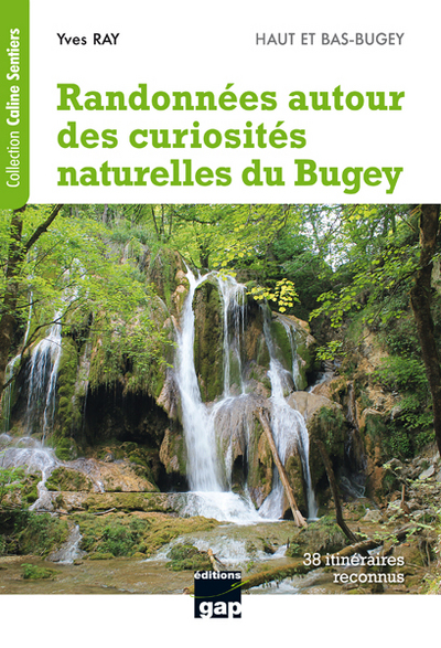 Randonnées autour des curiosités naturelles du Bugey : Haut et Bas-Bugey : cascades, roches percées, arches, marmites de géant, gorges, failles et marais, 38 itinéraires reconnus
