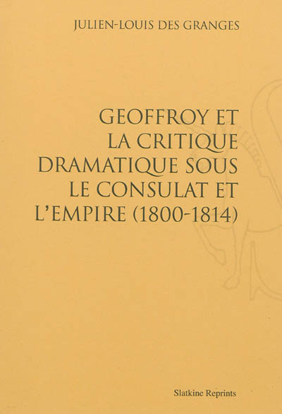 Geoffroy et la critique dramatique sous le Consulat et l'Empire : 1800-1814