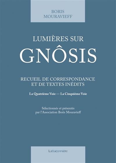 Lumières sur Gnôsis : recueil de correspondance et de textes inédits : la quatrième voie, la cinquième voie