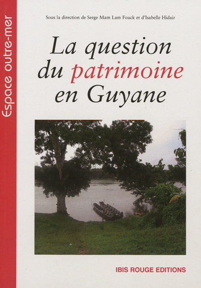 La question du patrimoine en Guyane française : diversité culturelle et patrimonialisation, processus et dynamiques des constructions identitaires