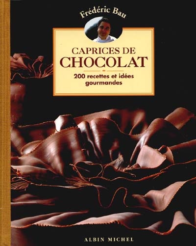 Caprices de chocolat : 200 recettes et idées gourmandes