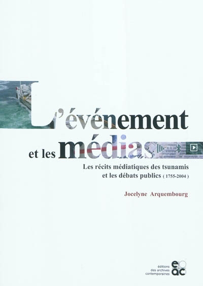 L'événement et les médias : les récits médiatiques des tsunamis et les débats publics (1755-2004)