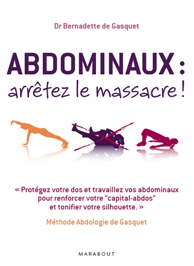 Abdominaux, arrêtez le massacre ! : méthode abdologie de Gasquet : protégez votre dos et travaillez vos abdominaux pour renforcer votre capital-abdos et tonifier votre silhouette