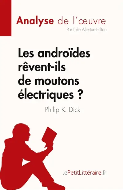 Les androïdes rêvent-ils de moutons électriques ? : de Philip K. Dick (Analyse de l'œuvre) : Résumé complet et analyse détaillée de l'œuvre