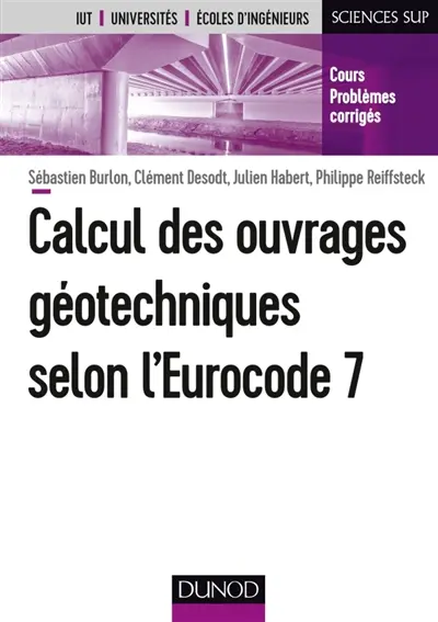 Calcul des ouvrages géotechniques selon l'Eurocode 7 : IUT, universités, écoles d'ingénieurs : cours, problèmes corrigés Calcul des ouvrages géotechniques selon l'Eurocode 7 : IUT, universités, écoles d'ingénieurs : cours, problèmes corrigés