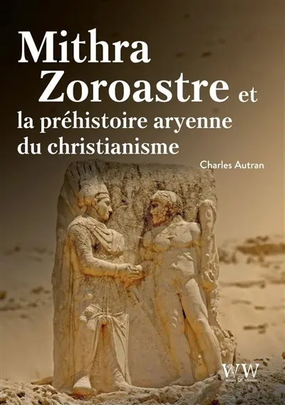 Mythra Zoroastre et la préhistoire aryenne du christianisme
