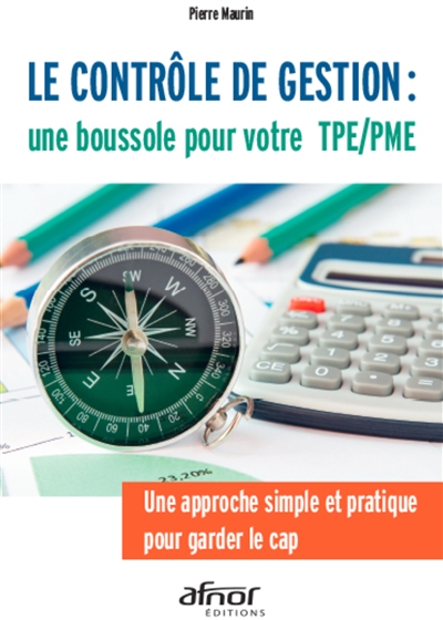 le contrôle de gestion : une boussole pour votre tpe-pme : une approche simple et pratique pour garder le cap