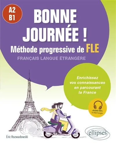 Bonne journée ! méthode progressive de FLE, français langue étrangère, A2-B1 : enrichissez vos connaissances en parcourant la France