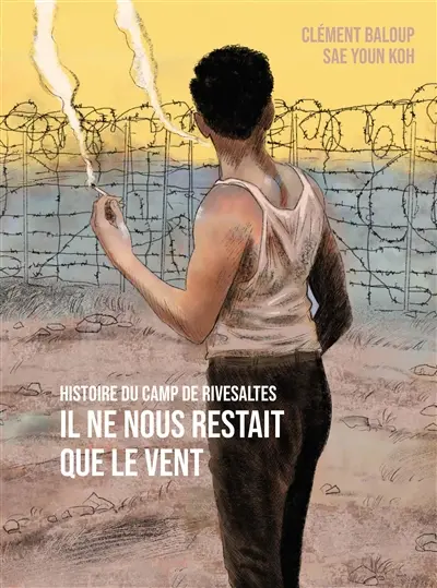 Il ne nous restait que le vent : histoire du camp de Rivesaltes