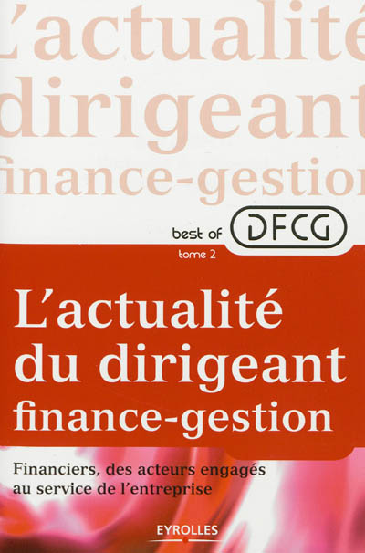 Best of DFCG : l'actualité du dirigeant finance-gestion. Vol. 2. Financiers, des acteurs engagés au sein de l'entreprise