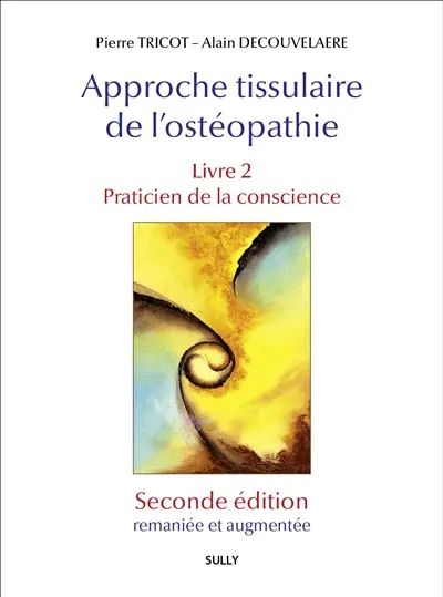 Approche tissulaire de l'ostéopathie. Vol. 2. Praticien de la conscience