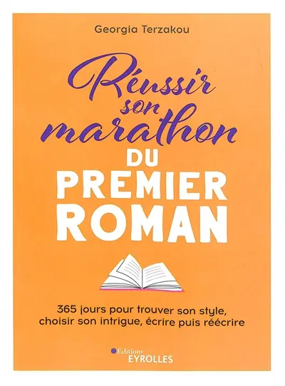 Réussir son marathon du premier roman : 365 jours pour trouver son style, choisir son intrigue, écrire puis réécrire