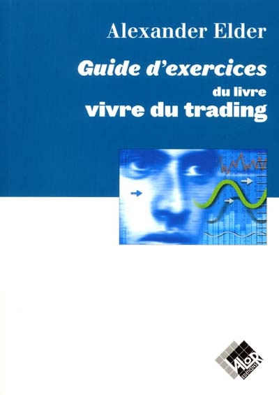 Vivre du trading : guide d'exercices : psychologie, tactiques de trading, money management