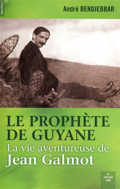 Le prophète de Guyane : la vie aventureuse de Jean Galmot, 1879-1928