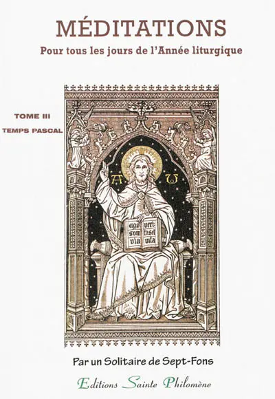 Méditations : sur les mystères de la foi et sur les Épîtres et Évangiles : tirées de l'Écriture sainte et des Pères distribuées pour tous les jours de l'année liturgique. Vol. 3. Le temps pascal, jusqu'au samedi après la Pentecôte : méditations 153 à 208 : en annexe, 16 méditations du sanctoral