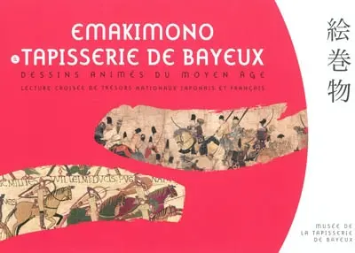 Emakimono et Tapisserie de Bayeux, dessins animés du Moyen Age : lecture croisée de trésors nationaux japonais et français : exposition, Bayeux, Musée de la tapisserie de Bayeux, du 31 mars au 31 décembre 2011