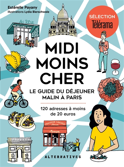 midi moins cher : le guide du déjeuner malin à paris : 120 adresses à moins de 20 euros