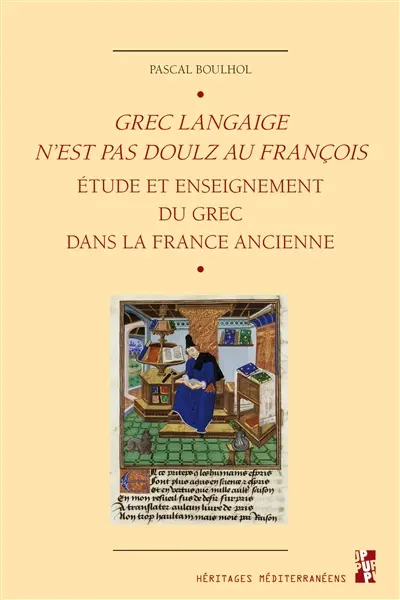 Grec langaige n'est pas doulz au François : l'étude et enseignement du grec dans la France ancienne : IVe siècle-1530