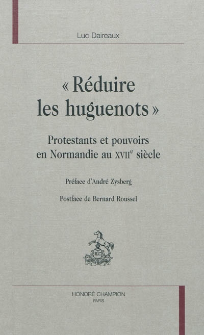 Réduire les huguenots : protestants et pouvoirs en Normandie au XVIIe siècle