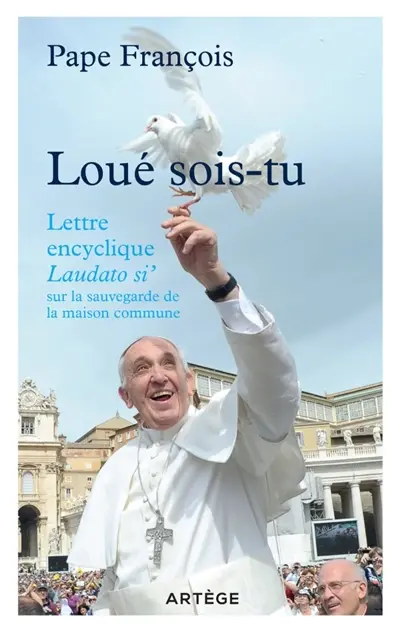Loué sois-Tu : lettre encyclique Laudato si' sur la sauvegarde de la maison commune