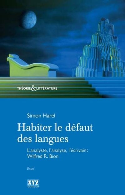 Habiter le défaut des langues : analyste, l'analyse, l'écrivain : Wilfred R. Bion