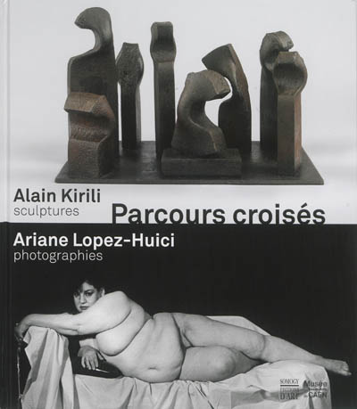 Parcours croisés : Alain Kirili, sculptures, Ariane Lopez-Huici, photographies : exposition, Musée des beaux-arts de Caen, du 15 février au 11 mai 2014