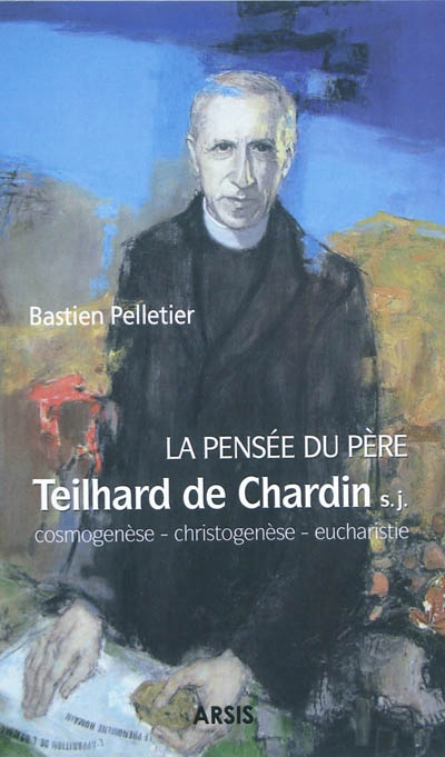 La pensée du père Pierre Teilhard de Chardin : cosmogenèse, christogenèse et eucharistie