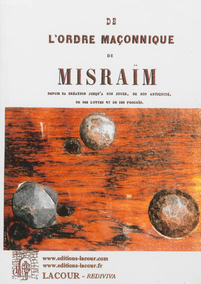 De l'ordre maçonnique de Misraïm : depuis sa création jusqu'à nos jours, de son antiquité, de ses luttes et de ses progrès