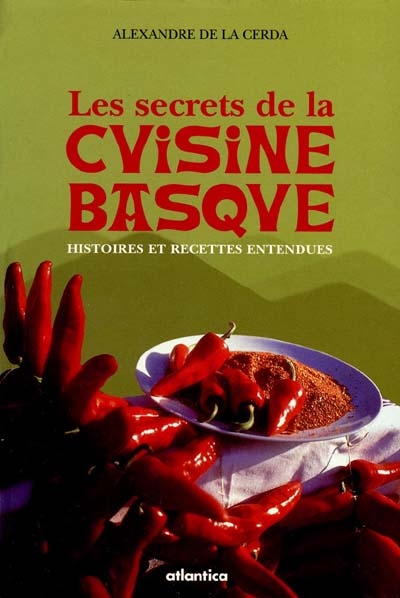 Les secrets de la cuisine basque : histoires et recettes entendues