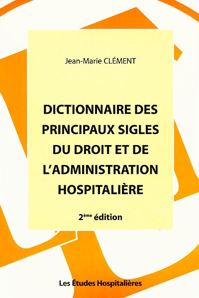 Dictionnaire des principaux sigles du droit et de l'administration hospitalière