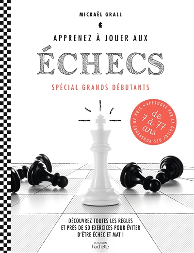 Apprenez à jouer aux échecs : spécial grands débutants : découvrez toutes les règles et près de 50 exercices pour éviter d'être échec et mat !