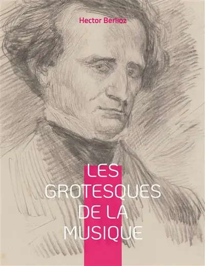 Les grotesques de la musique : un recueil d'articles d'Hector Berlioz parus dans le Journal des débats et la Revue et gazette musicale.