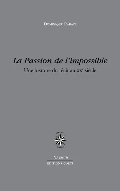 La passion de l'impossible : une histoire du récit au XXe siècle