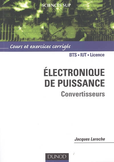 Electronique de puissance : convertisseurs : cours et exercices corrigés, BTS, IUT, licence