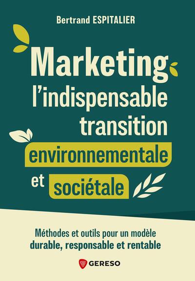Marketing : l'indispensable transition environnementale et sociétale : méthodes et outils pour un modèle durable, responsable et rentable