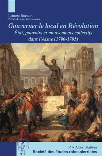 Gouverner le local en Révolution : Etat, pouvoirs et mouvements collectifs dans l'Aisne, 1790-1795