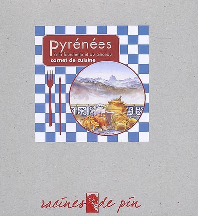 Pyrénées à la fourchette et au pinceau : carnet de cuisine