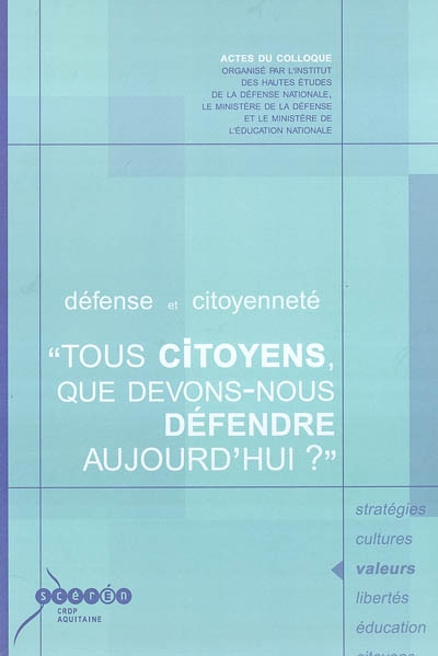 Défense et citoyenneté : tous citoyens, que devons-nous défendre aujourd'hui ? : actes du colloque inter académique des trinômes du Sud-Ouest, 25 et 26 mars 2003, Bordeaux Mérignac (Gironde)