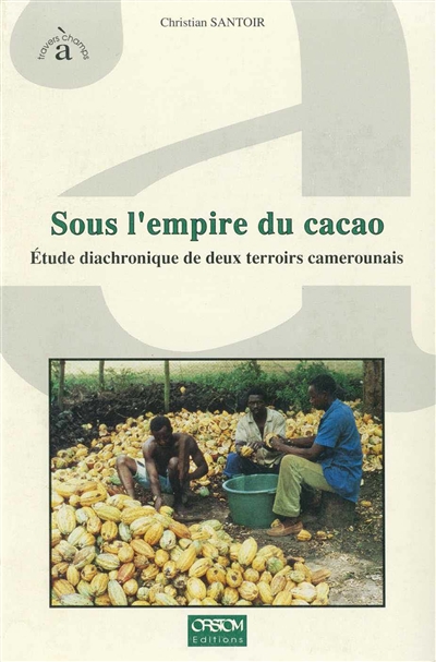 Sous l'empire du cacao : étude diachronique de deux terroirs camerounais