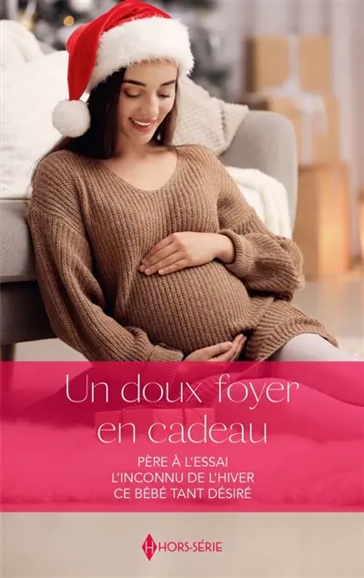 Un doux foyer en cadeau : Père à l'essai : L'inconnu de l'hiver - Ce bébé tant désiré