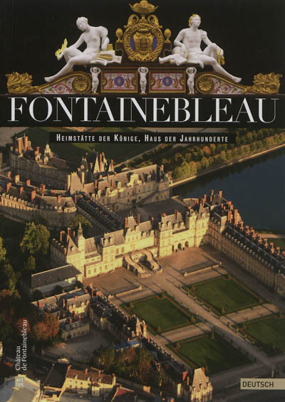 Fontainebleau : Heimstätte der Könige, Haus der Jahrhunderte