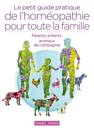 Le petit guide pratique de l'homéopathie pour toute la famille : parents, enfants, animaux de compagnie (chien, chat, lapin, chèvre, mouton, poule)