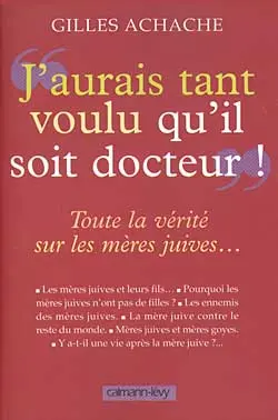 J'aurais tant voulu qu'il soit docteur : toute la vérité sur les mères juives