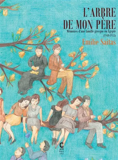 L'arbre de mon père. Vol. 1. Mémoires d'une famille grecque en Egypte (1948-1955)