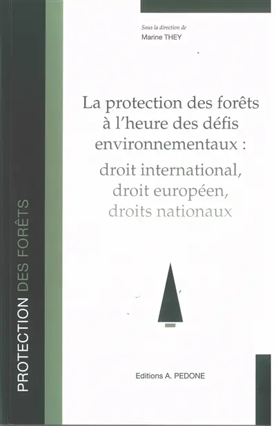 La protection des forêts à l'heure des défis environnementaux : droit international, droit européen, droits nationaux