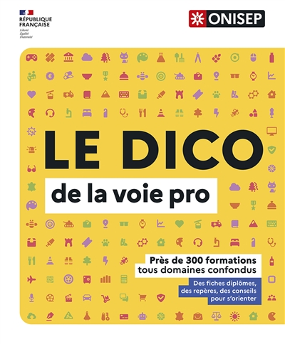 Le dico de la voie pro : près de 300 formations tous domaines confondus : des fiches diplômes, des repères, des conseils pour s'orienter