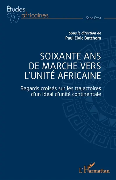 Soixante ans de marche vers l'unité africaine : regards croisés sur les trajectoires d'un idéal d'unité continentale