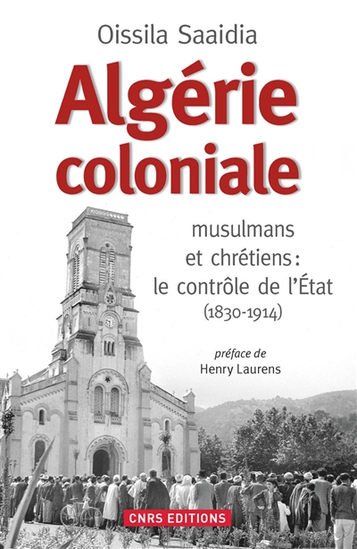 Algérie coloniale : musulmans et chrétiens : le contrôle de l'Etat (1830-1914)