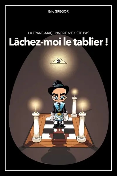 La Franc-Maçonnerie n'existe pas ? : Lâchez-moi le tablier !